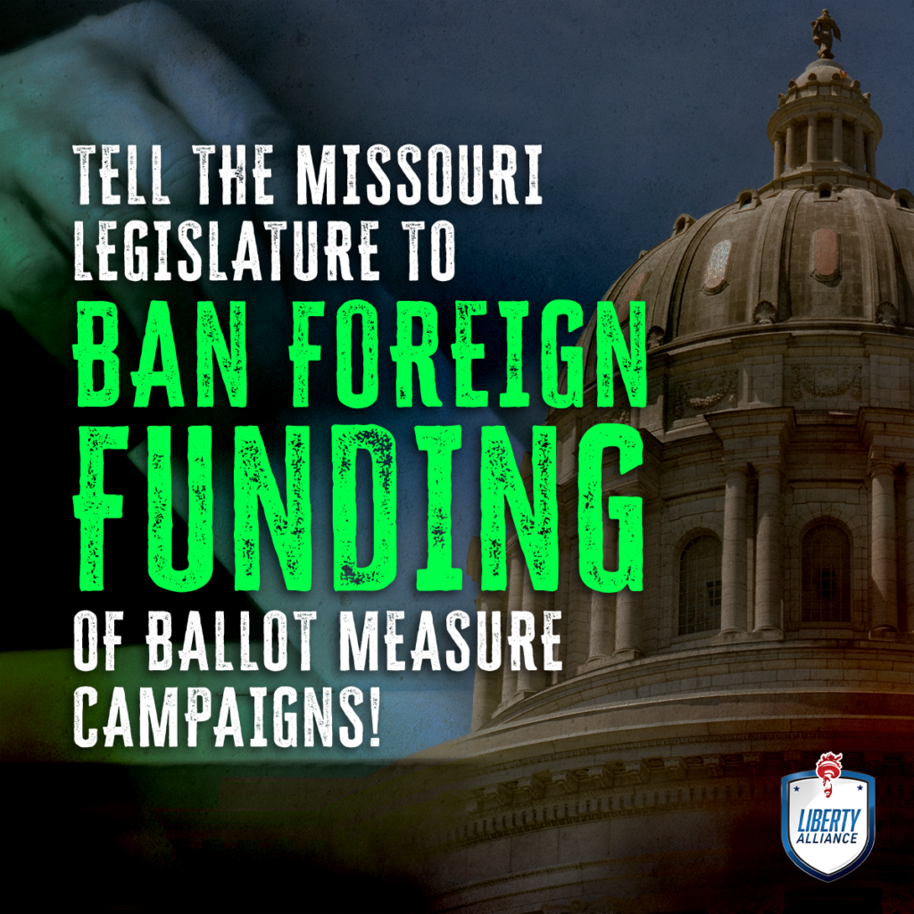 Tell the Missouri Legislature to ban foreign funding of ballot measures campaigns!